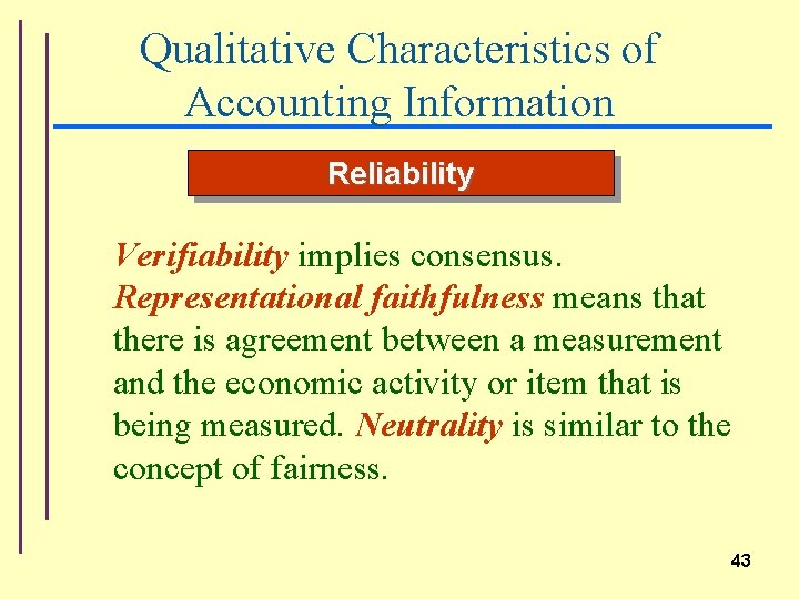 Qualitative Characteristics of Accounting Information Reliability Verifiability implies consensus. Representational faithfulness means that there