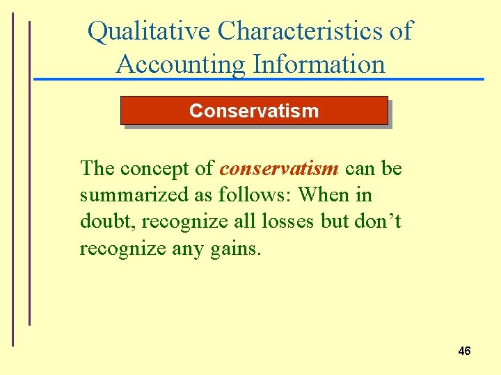 Qualitative Characteristics of Accounting Information Conservatism The concept of conservatism can be summarized as