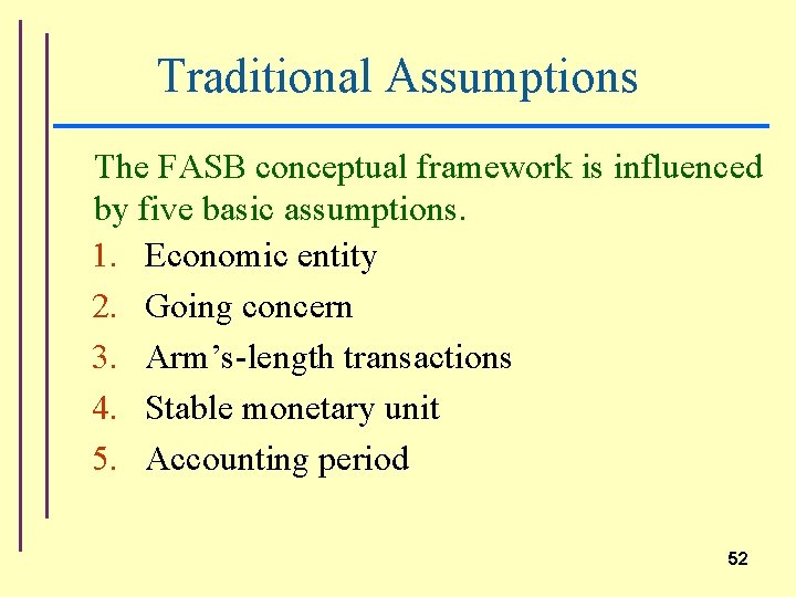 Traditional Assumptions The FASB conceptual framework is influenced by five basic assumptions. 1. Economic
