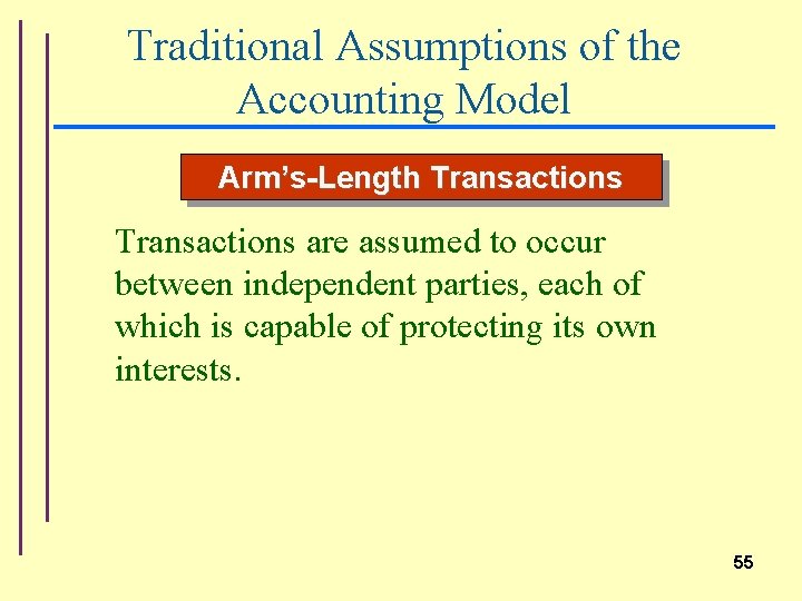 Traditional Assumptions of the Accounting Model Arm’s-Length Transactions are assumed to occur between independent