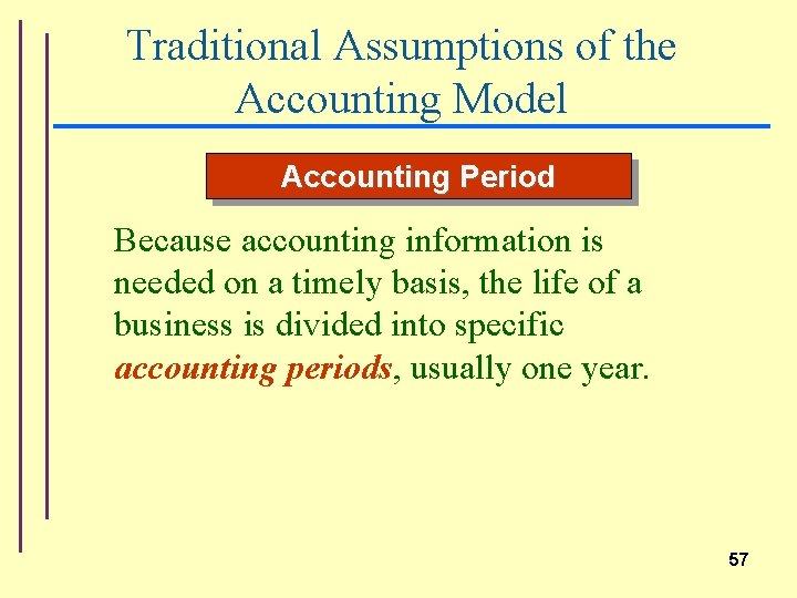 Traditional Assumptions of the Accounting Model Accounting Period Because accounting information is needed on