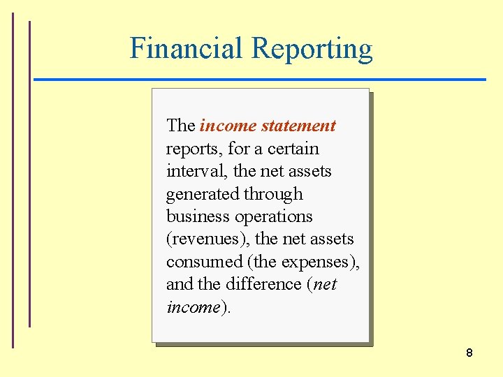 Financial Reporting The income statement reports, for a certain interval, the net assets generated