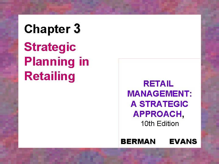 Chapter 3 Strategic Planning in Retailing RETAIL MANAGEMENT: A STRATEGIC APPROACH, 10 th Edition