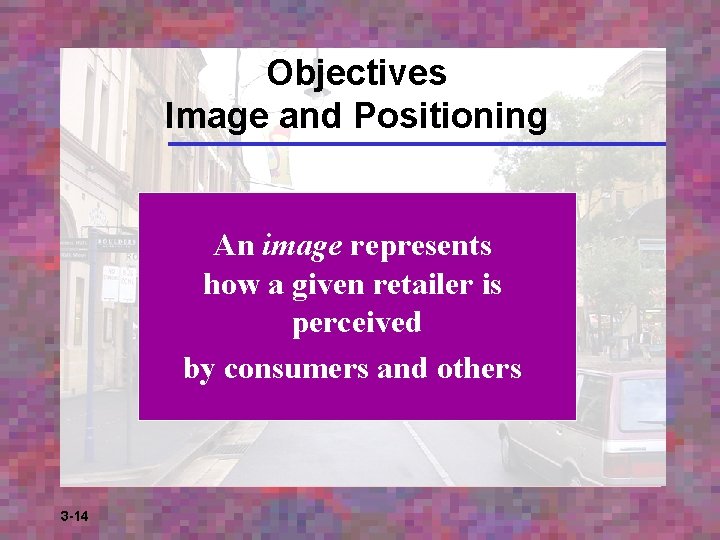 Objectives Image and Positioning An image represents how a given retailer is perceived by