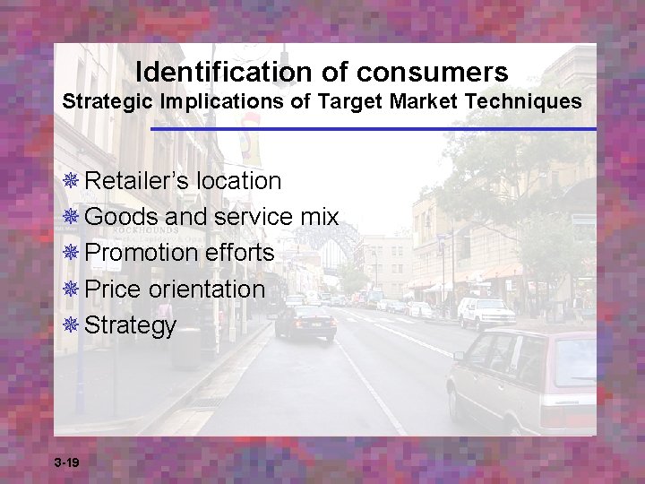 Identification of consumers Strategic Implications of Target Market Techniques ¯ Retailer’s location ¯ Goods