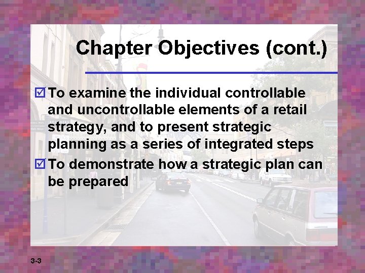 Chapter Objectives (cont. ) þ To examine the individual controllable and uncontrollable elements of