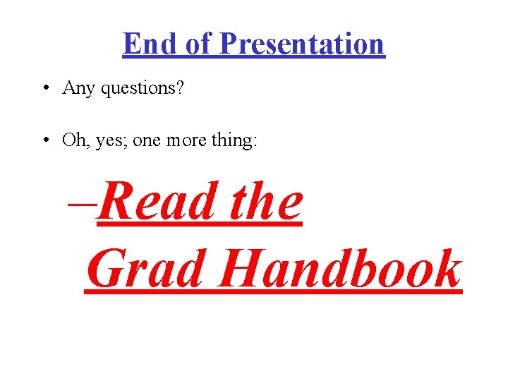 End of Presentation • Any questions? • Oh, yes; one more thing: –Read the