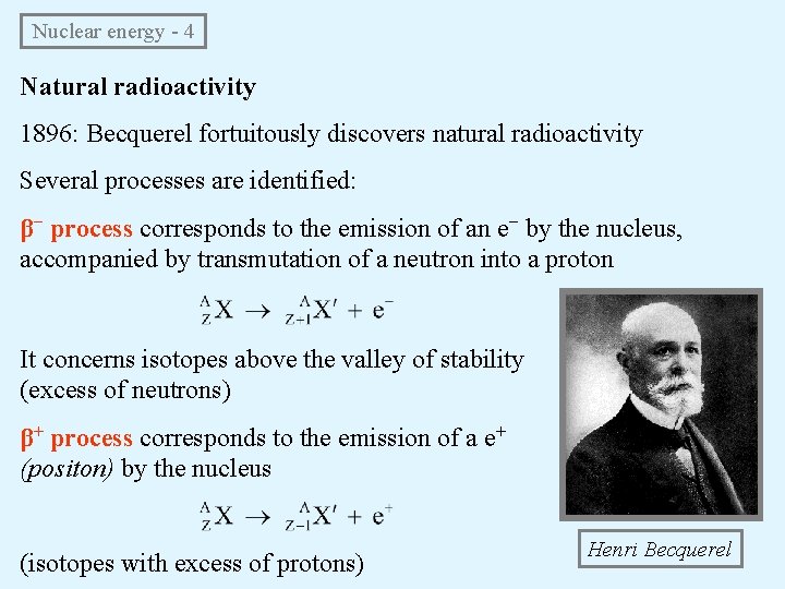 Nuclear energy - 4 Natural radioactivity 1896: Becquerel fortuitously discovers natural radioactivity Several processes