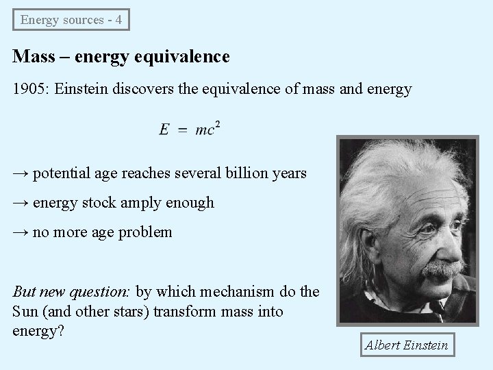 Energy sources - 4 Mass – energy equivalence 1905: Einstein discovers the equivalence of