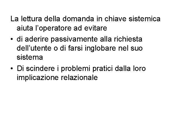 La lettura della domanda in chiave sistemica aiuta l’operatore ad evitare • di aderire La lettura della domanda in chiave sistemica aiuta l’operatore ad evitare • di aderire