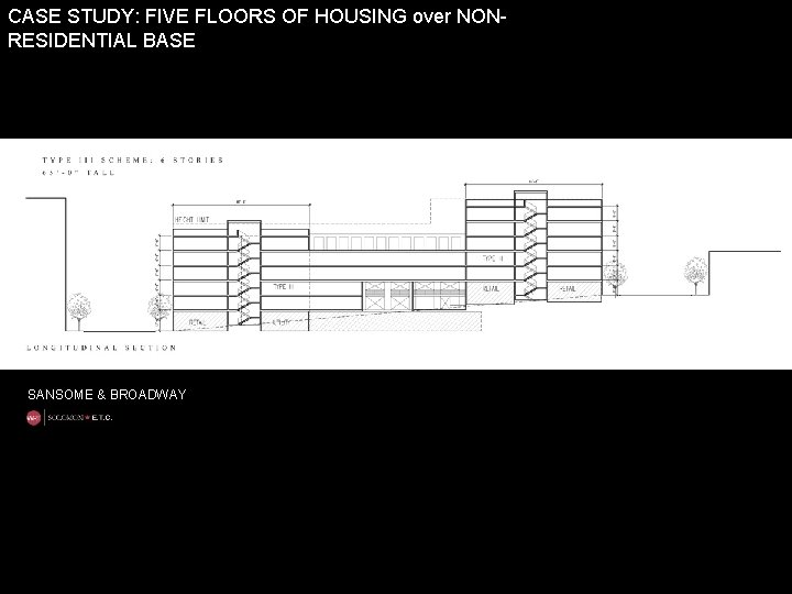 CASE STUDY: FIVE FLOORS OF HOUSING over NONRESIDENTIAL BASE SANSOME & BROADWAY 