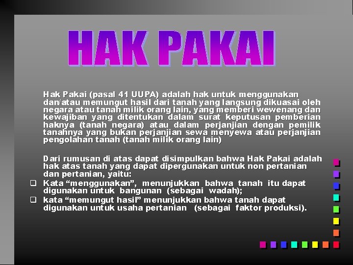 Hak Pakai (pasal 41 UUPA) adalah hak untuk menggunakan dan/atau memungut hasil dari tanah