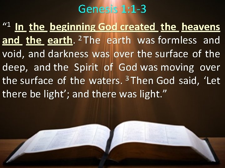 Genesis 1: 1 -3 “ 1 In the beginning God created the heavens and