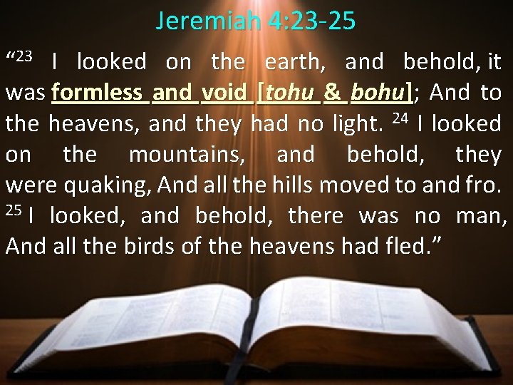 Jeremiah 4: 23 -25 “ 23 I looked on the earth, and behold, it