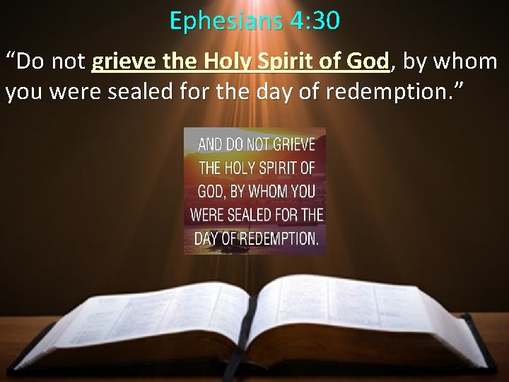 Ephesians 4: 30 “Do not grieve the Holy Spirit of God, by whom you