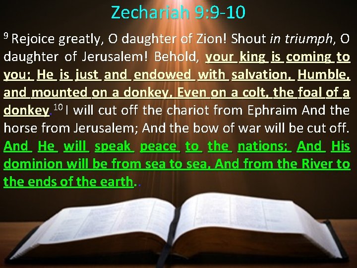 Zechariah 9: 9 -10 9 Rejoice greatly, O daughter of Zion! Shout in triumph,
