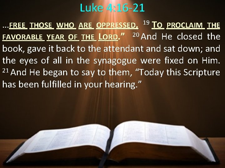 Luke 4: 16 -21 …FREE THOSE WHO ARE OPPRESSED, 19 TO PROCLAIM THE FAVORABLE