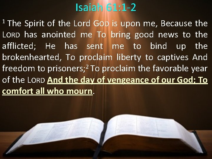 Isaiah 61: 1 -2 1 The Spirit of the Lord GOD is upon me,