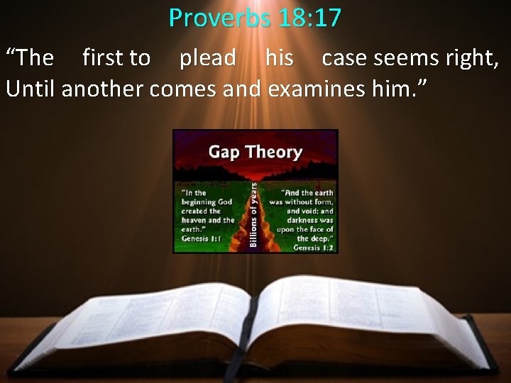 Proverbs 18: 17 “The first to plead his case seems right, Until another comes