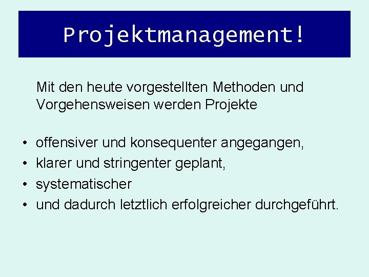 Projektmanagement! Mit den heute vorgestellten Methoden und Vorgehensweisen werden Projekte • • offensiver und