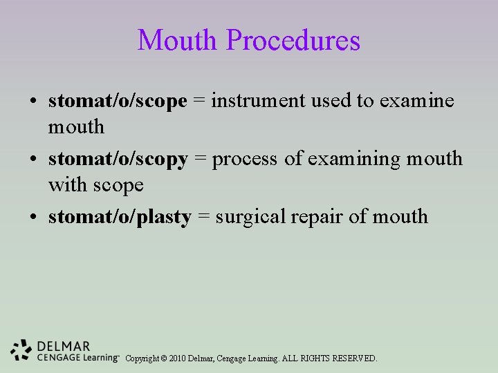 Mouth Procedures • stomat/o/scope = instrument used to examine mouth • stomat/o/scopy = process