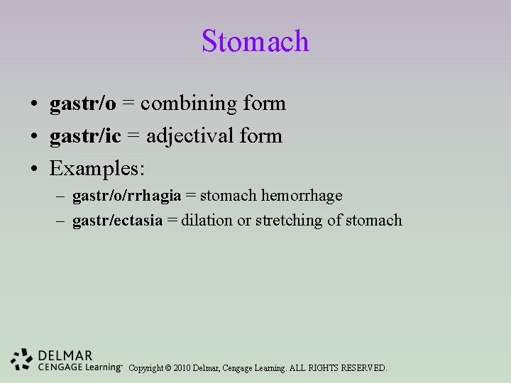 Stomach • gastr/o = combining form • gastr/ic = adjectival form • Examples: –