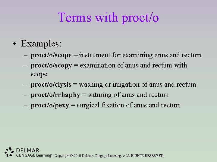 Terms with proct/o • Examples: – proct/o/scope = instrument for examining anus and rectum