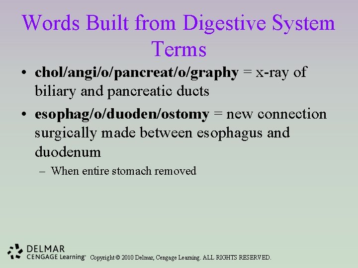 Words Built from Digestive System Terms • chol/angi/o/pancreat/o/graphy = x-ray of biliary and pancreatic