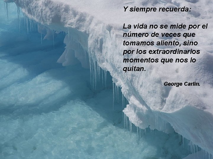 Y siempre recuerda: La vida no se mide por el número de veces que