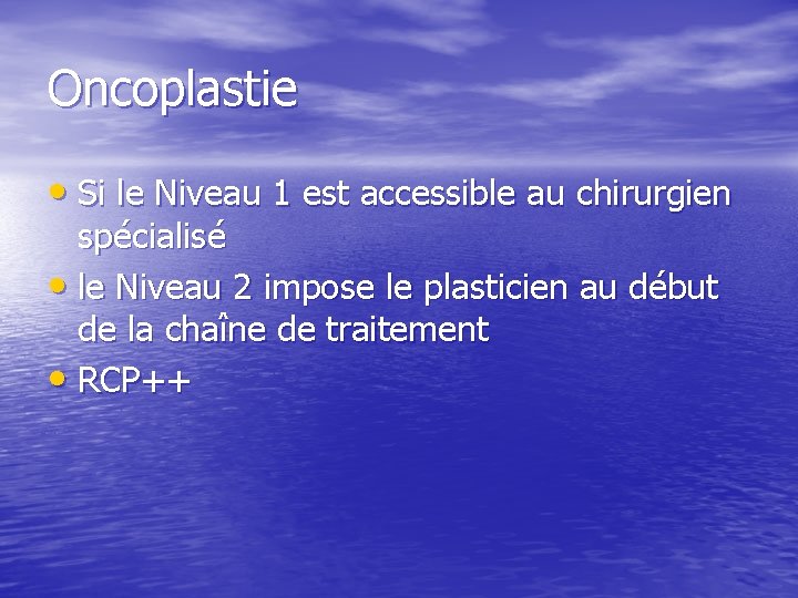 Oncoplastie • Si le Niveau 1 est accessible au chirurgien spécialisé • le Niveau