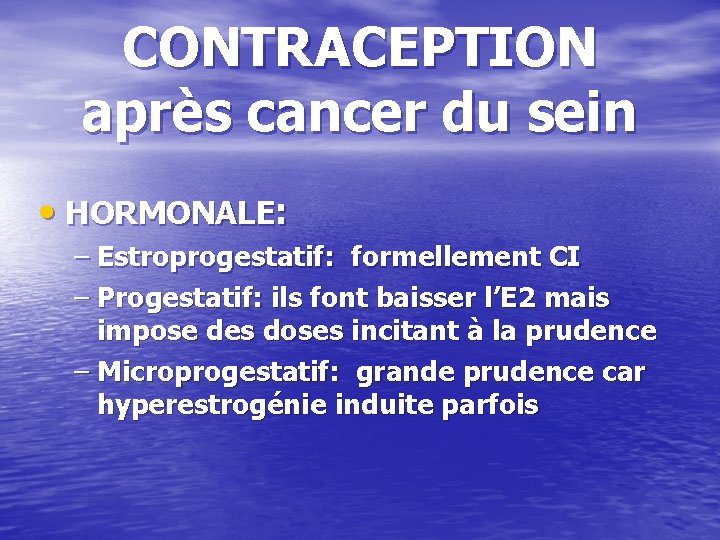 CONTRACEPTION après cancer du sein • HORMONALE: – Estroprogestatif: formellement CI – Progestatif: ils