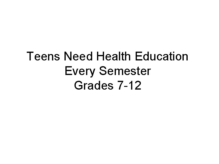 Teens Need Health Education Every Semester Grades 7 -12 