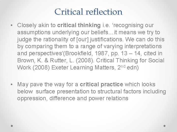 Critical reflection • Closely akin to critical thinking i. e. ‘recognising our assumptions underlying