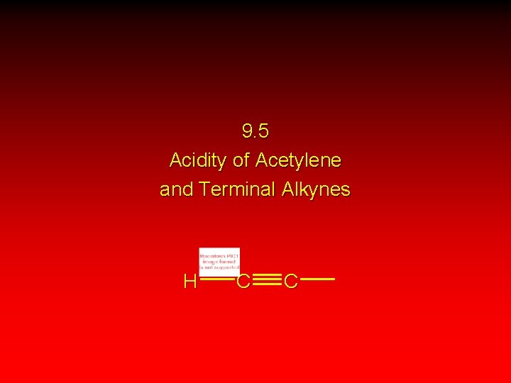 9. 5 Acidity of Acetylene and Terminal Alkynes H C C 