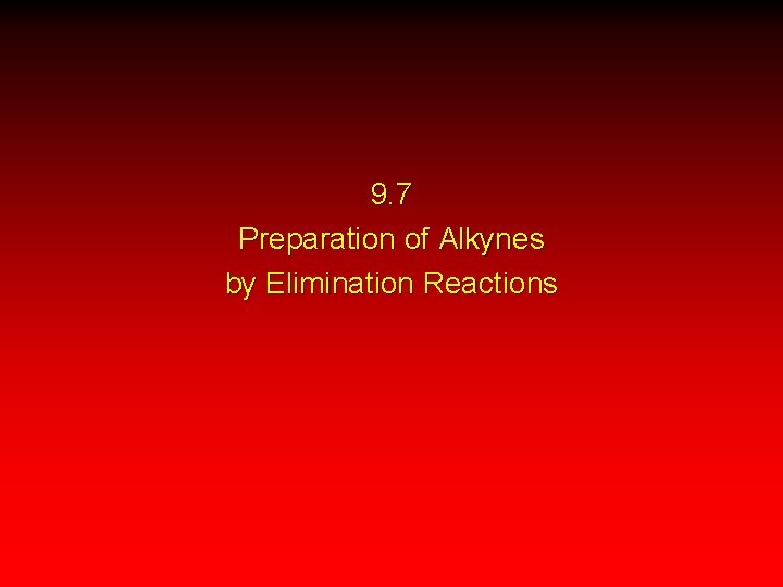 9. 7 Preparation of Alkynes by Elimination Reactions 