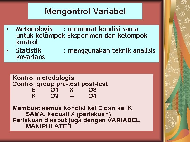 Mengontrol Variabel • • Metodologis : membuat kondisi sama untuk kelompok Eksperimen dan kelompok