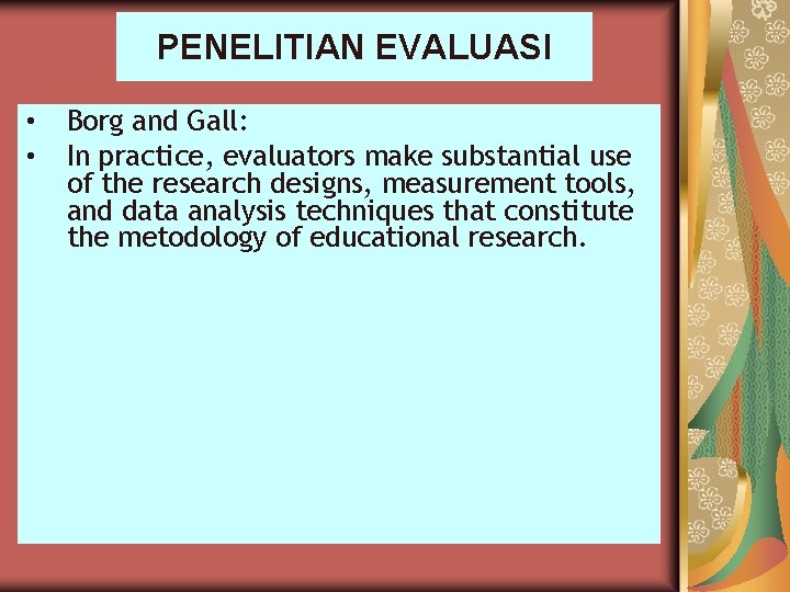 PENELITIAN EVALUASI • • Borg and Gall: In practice, evaluators make substantial use of