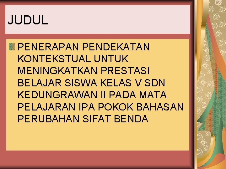 JUDUL PENERAPAN PENDEKATAN KONTEKSTUAL UNTUK MENINGKATKAN PRESTASI BELAJAR SISWA KELAS V SDN KEDUNGRAWAN II