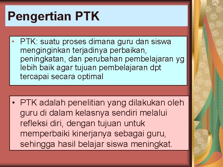 Pengertian PTK • PTK: suatu proses dimana guru dan siswa menginginkan terjadinya perbaikan, peningkatan,