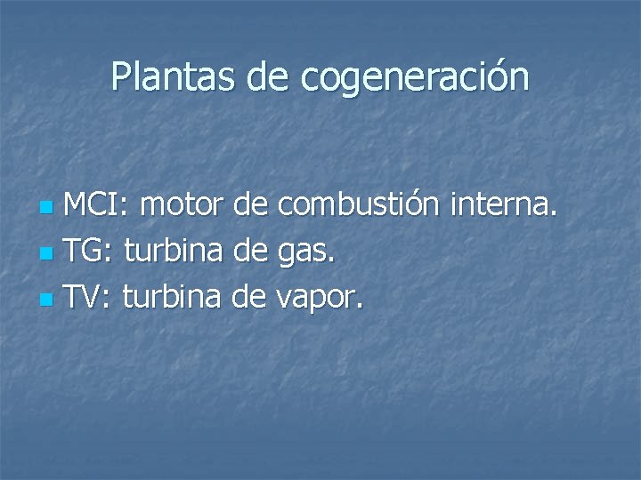 Plantas de cogeneración MCI: motor de combustión interna. n TG: turbina de gas. n