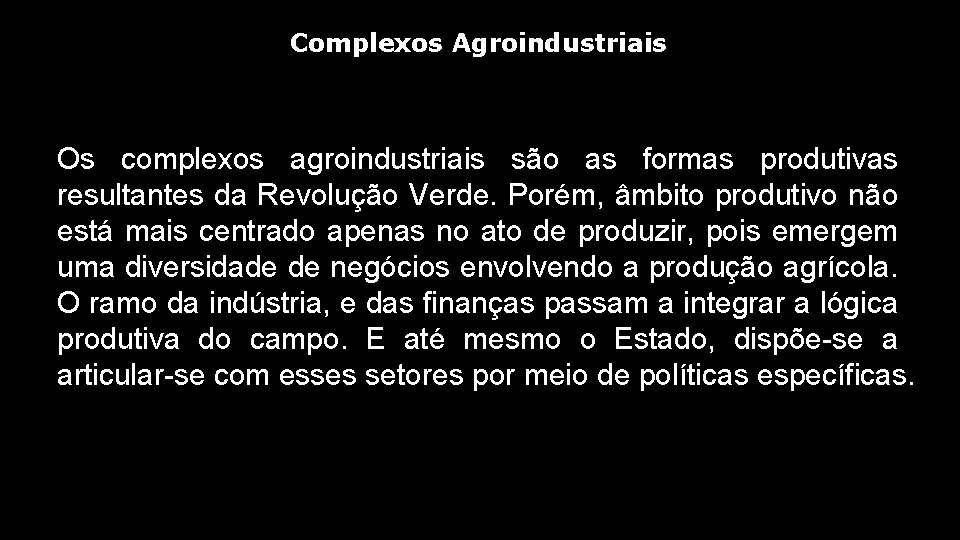 Complexos Agroindustriais Os complexos agroindustriais são as formas produtivas resultantes da Revolução Verde. Porém,