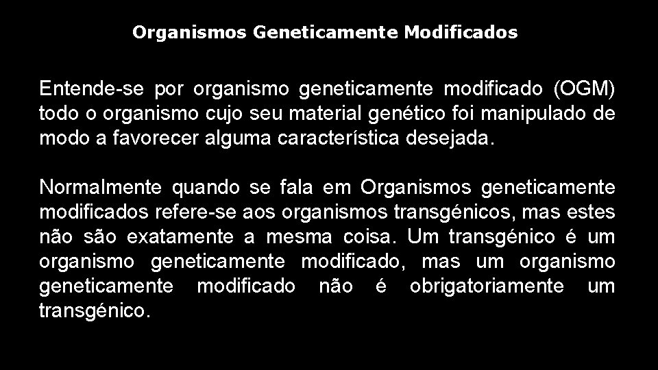 Organismos Geneticamente Modificados Entende-se por organismo geneticamente modificado (OGM) todo o organismo cujo seu