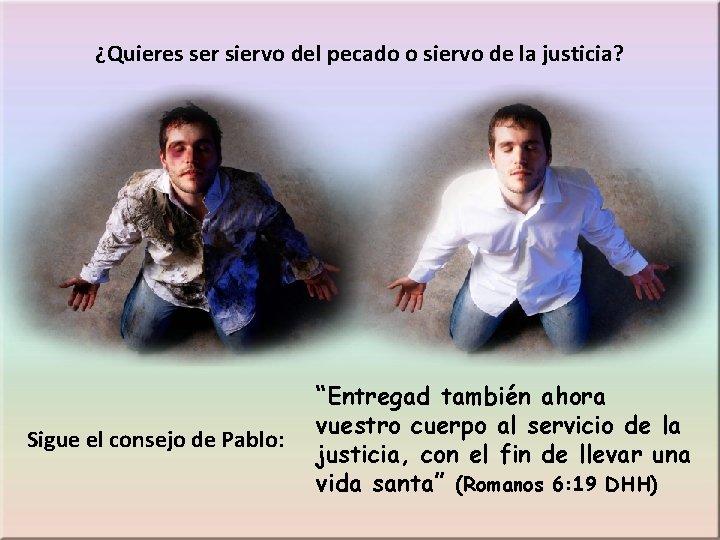 ¿Quieres ser siervo del pecado o siervo de la justicia? Sigue el consejo de