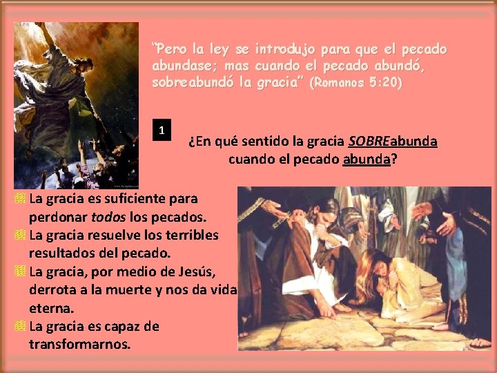 “Pero la ley se introdujo para que el pecado abundase; mas cuando el pecado