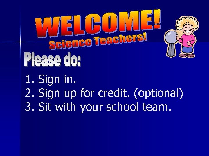 1. Sign in. 2. Sign up for credit. (optional) 3. Sit with your school