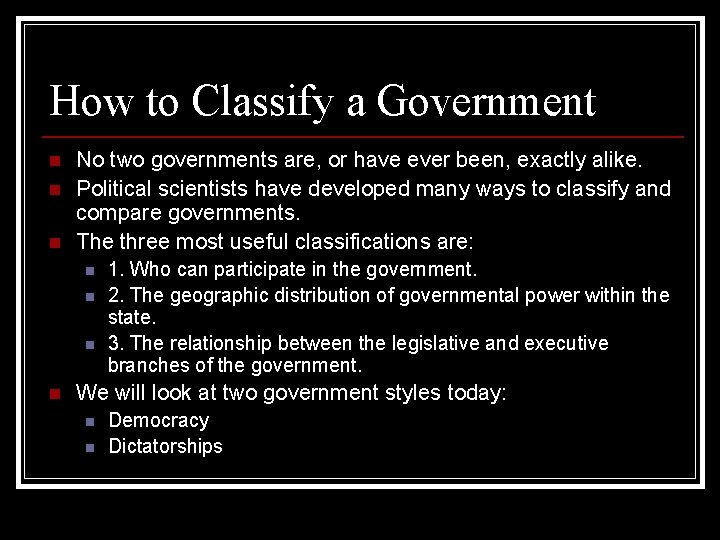 How to Classify a Government n n n No two governments are, or have