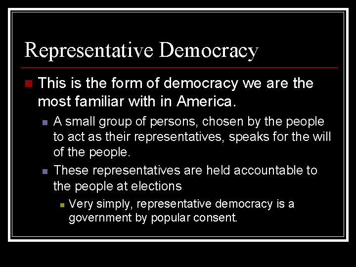 Representative Democracy n This is the form of democracy we are the most familiar