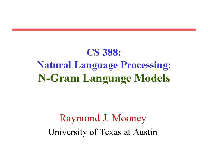 CS 388: Natural Language Processing: N-Gram Language Models Raymond J. Mooney University of Texas