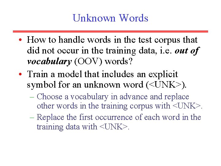 Unknown Words • How to handle words in the test corpus that did not