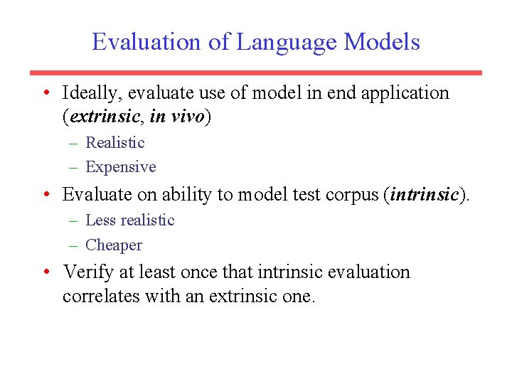 Evaluation of Language Models • Ideally, evaluate use of model in end application (extrinsic,